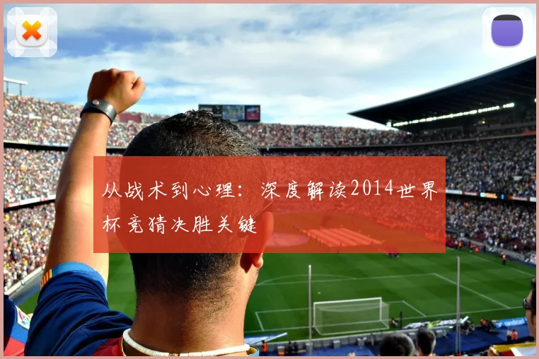 从战术到心理:深度解读2014世界杯竞猜决胜关键
