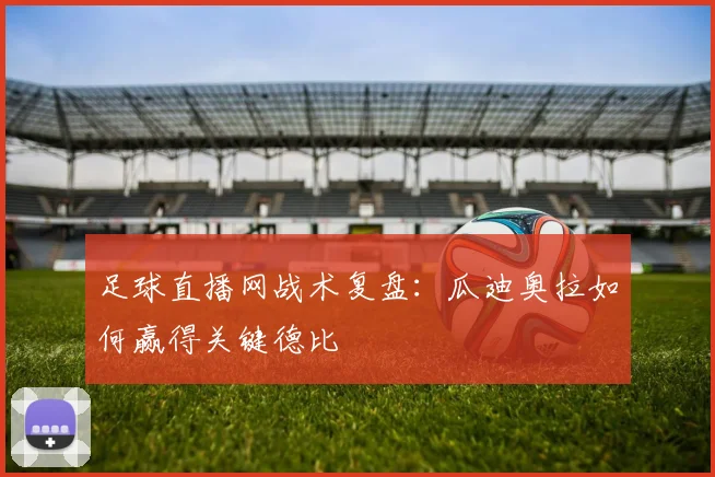 足球直播网战术复盘:瓜迪奥拉如何赢得关键德比