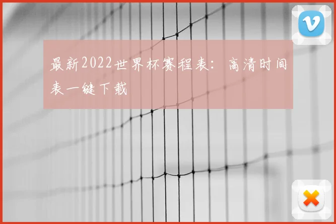 最新2022世界杯赛程表：高清时间表一键下载
