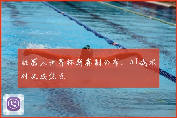 机器人世界杯新赛制公布：AI战术对决成焦点